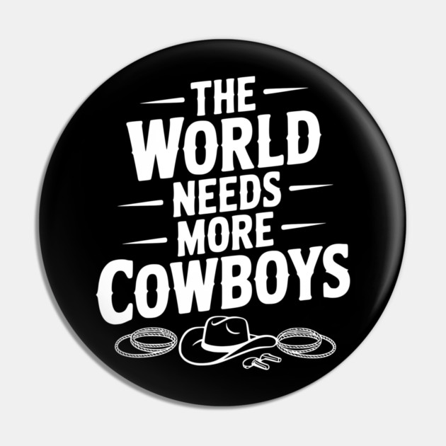 The World Needs More Cowboys Pin by Frank Ring