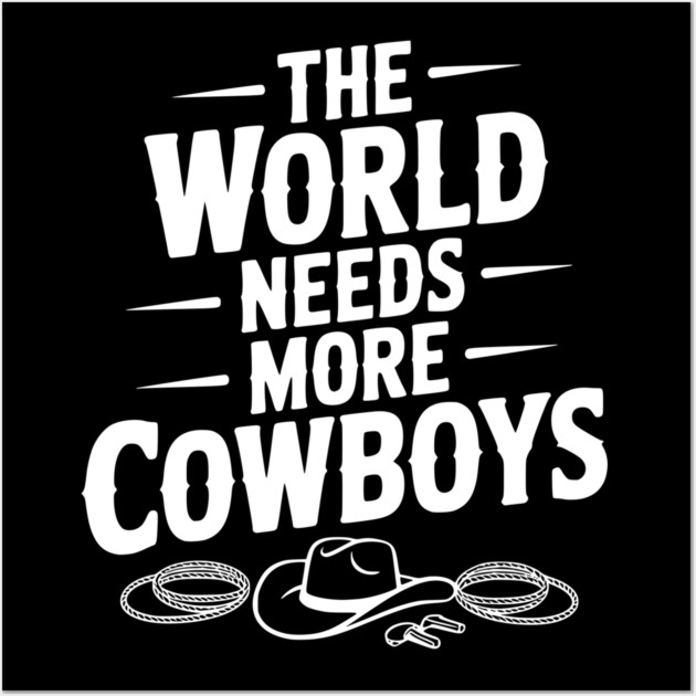 The World Needs More Cowboys Wall Art by Frank Ring