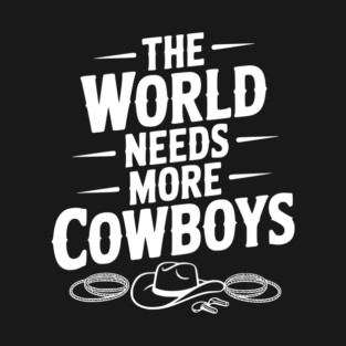 The World Needs More Cowboys T-Shirt