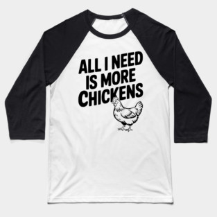 All I Need is More Chickens Baseball T-Shirt