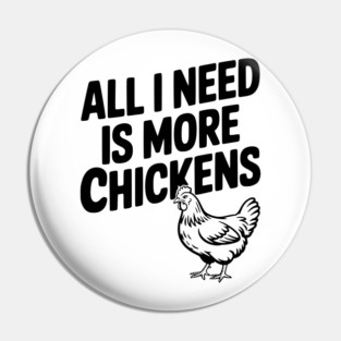 All I Need is More Chickens Pin