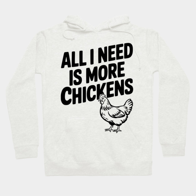All I Need is More Chickens Hoodie by Frank Ring