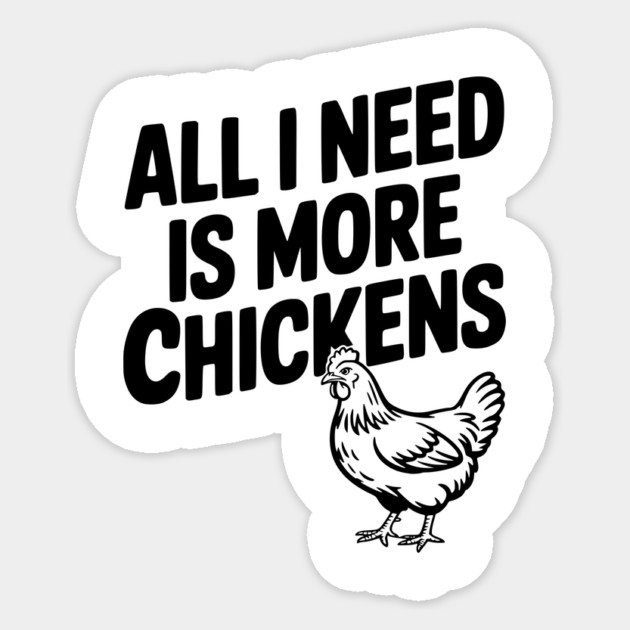 All I Need is More Chickens Sticker by Frank Ring