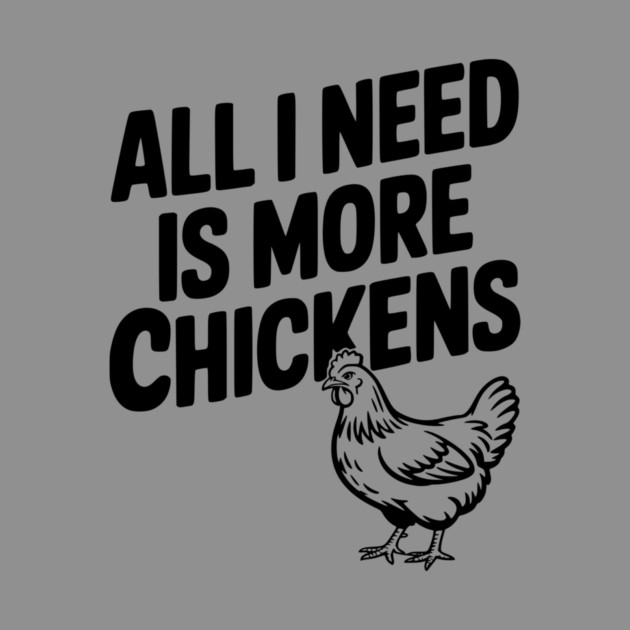 All I Need is More Chickens by Frank Ring
