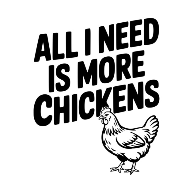 All I Need is More Chickens by Frank Ring