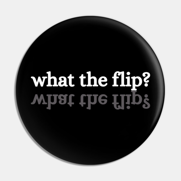 what-the-flip Pin by JessArty