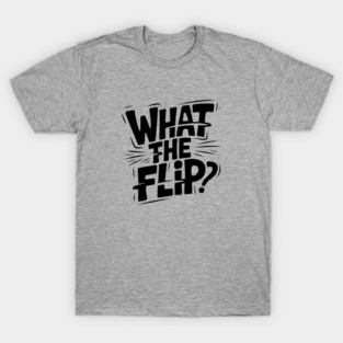 what-the-flip T-Shirt
