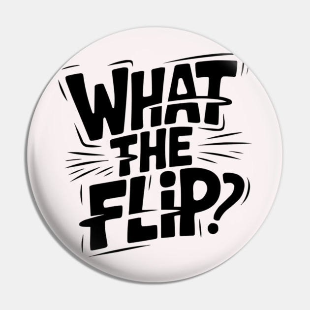 what-the-flip Pin by JessArty