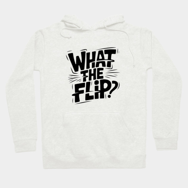 what-the-flip Hoodie by JessArty