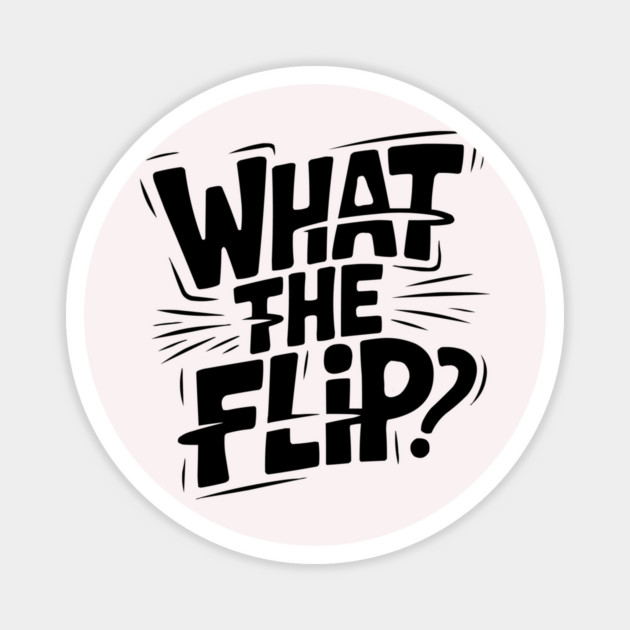 what-the-flip Magnet by JessArty