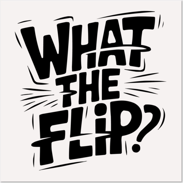 what-the-flip Wall Art by JessArty