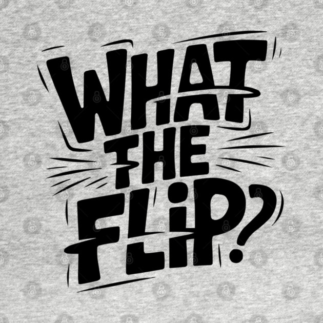what-the-flip by JessArty