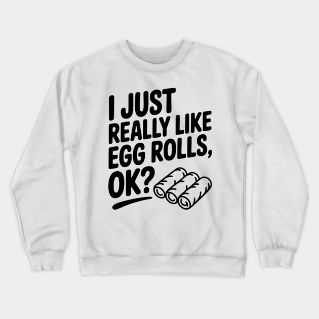 I Just Really Like Egg Rolls Ok? Crewneck Sweatshirt by Frank Ring