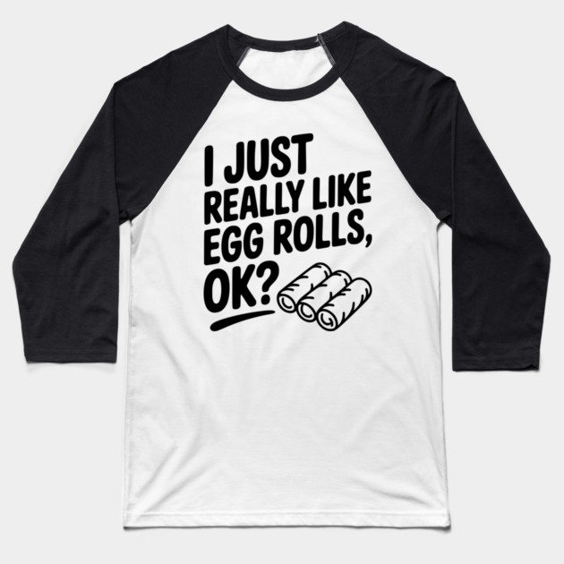 I Just Really Like Egg Rolls Ok? Baseball T-Shirt by Frank Ring