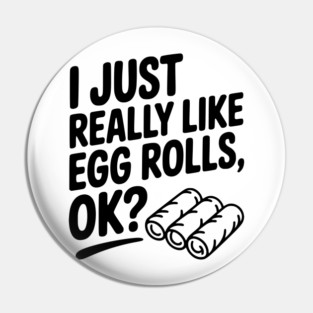 I Just Really Like Egg Rolls Ok? Pin