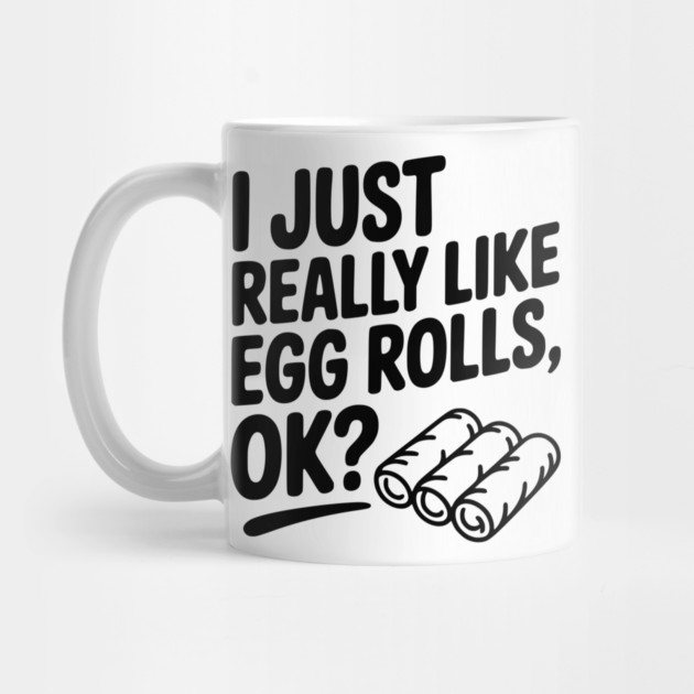 I Just Really Like Egg Rolls Ok? by Frank Ring