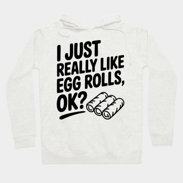 I Just Really Like Egg Rolls Ok? Hoodie by Frank Ring