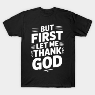 But First Let Me Thank God T-Shirt