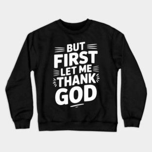 But First Let Me Thank God Crewneck Sweatshirt