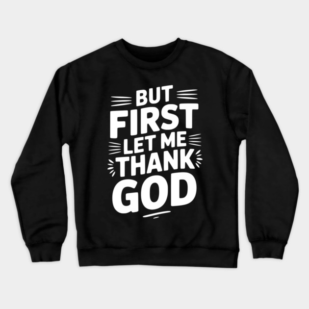 But First Let Me Thank God Crewneck Sweatshirt by Frank Ring
