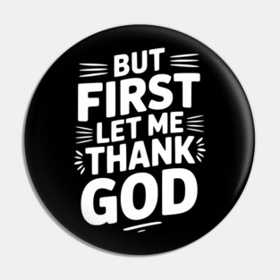 But First Let Me Thank God Pin