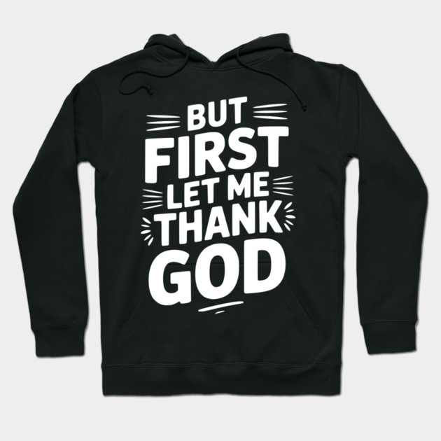 But First Let Me Thank God Hoodie by Frank Ring