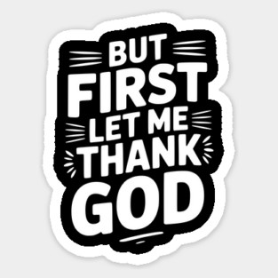 But First Let Me Thank God Sticker