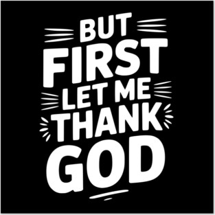 But First Let Me Thank God Posters and Art