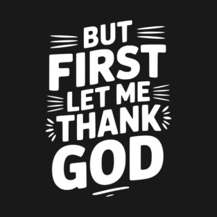 But First Let Me Thank God T-Shirt