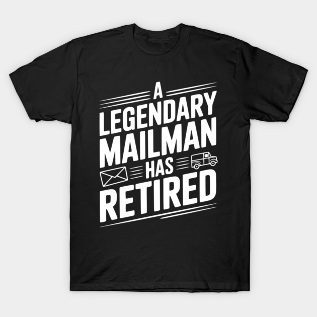 A Legendary Mailman Has Retired T-Shirt by Frank Ring