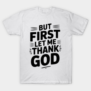 But First Let Me Thank God T-Shirt