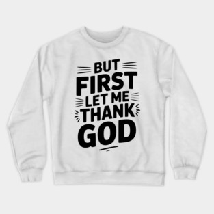 But First Let Me Thank God Crewneck Sweatshirt