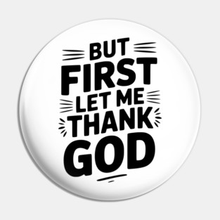 But First Let Me Thank God Pin
