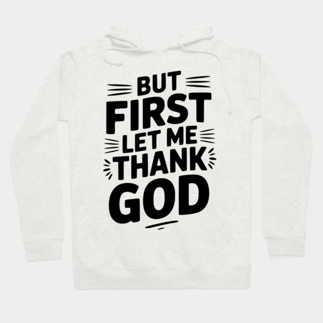 But First Let Me Thank God Hoodie by Frank Ring