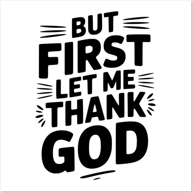 But First Let Me Thank God Wall Art by Frank Ring