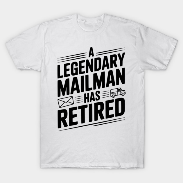 A Legendary Mailman Has Retired T-Shirt by Frank Ring