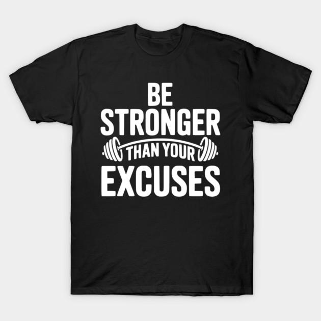 Be Stronger than Your Excuses T-Shirt by Frank Ring