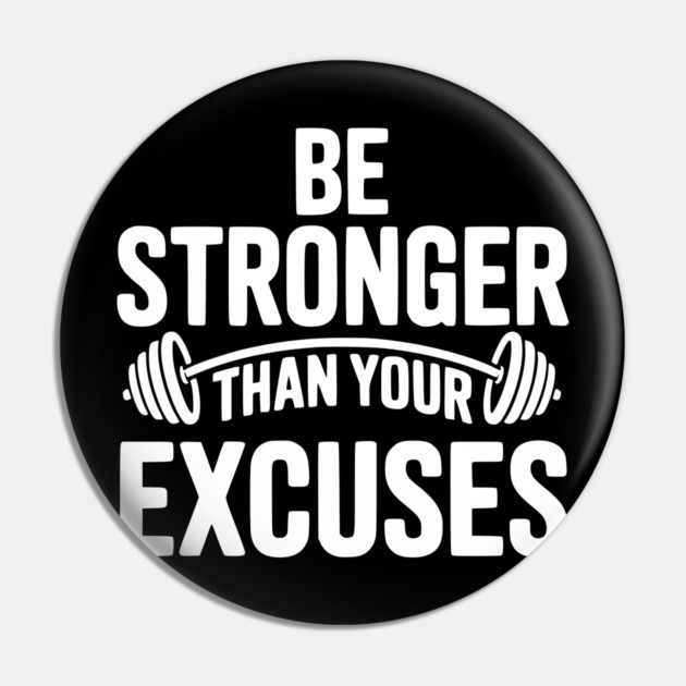 Be Stronger than Your Excuses Pin by Frank Ring