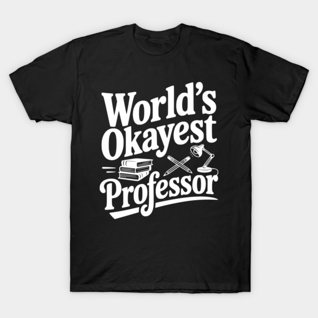 World's Okayest Professor T-Shirt by Frank Ring