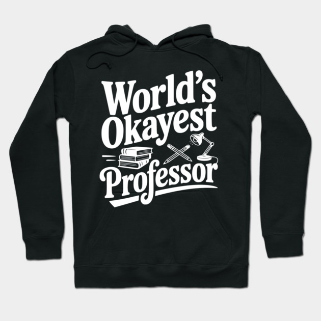 World's Okayest Professor Hoodie by Frank Ring