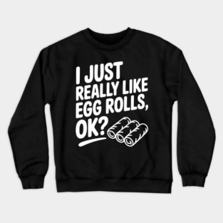 I Just Really Like Egg Rolls Ok? Crewneck Sweatshirt