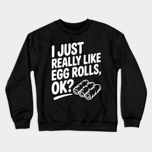 I Just Really Like Egg Rolls Ok? Crewneck Sweatshirt by Frank Ring
