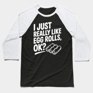I Just Really Like Egg Rolls Ok? Baseball T-Shirt