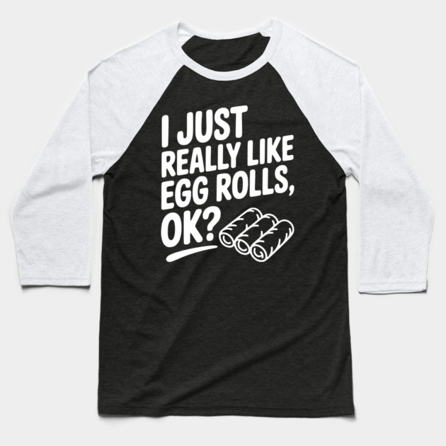 I Just Really Like Egg Rolls Ok? Baseball T-Shirt by Frank Ring