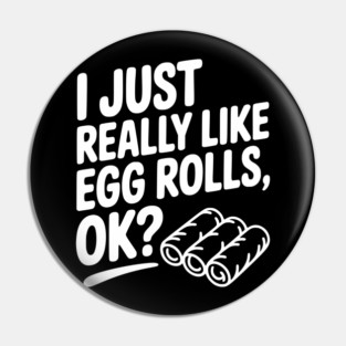I Just Really Like Egg Rolls Ok? Pin