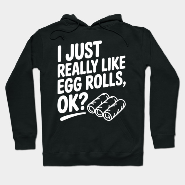 I Just Really Like Egg Rolls Ok? Hoodie by Frank Ring