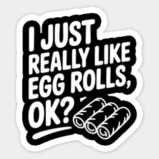 I Just Really Like Egg Rolls Ok? Sticker