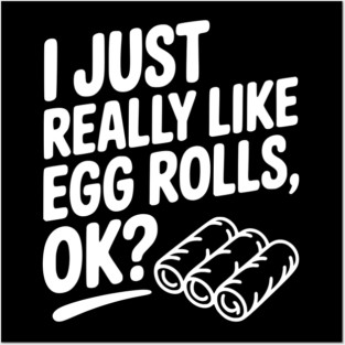 I Just Really Like Egg Rolls Ok? Posters and Art