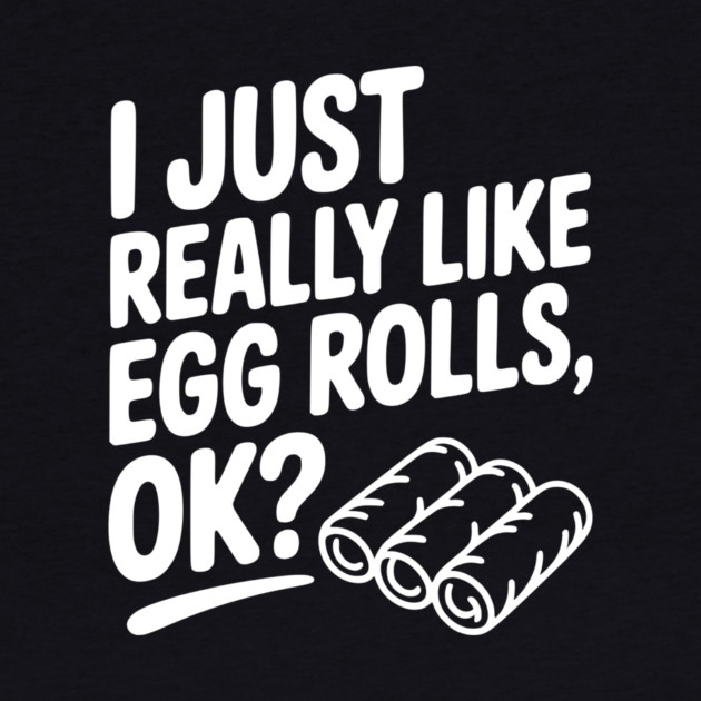 I Just Really Like Egg Rolls Ok? by Frank Ring