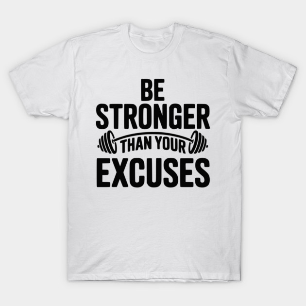 Be Stronger than Your Excuses T-Shirt by Frank Ring